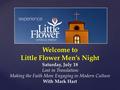 Welcome to Little Flower Men’s Night Saturday, July 18 Lost in Translation: Making the Faith More Engaging in Modern Culture With Mark Hart.