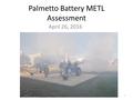 Palmetto Battery METL Assessment April 26, 2016 1.