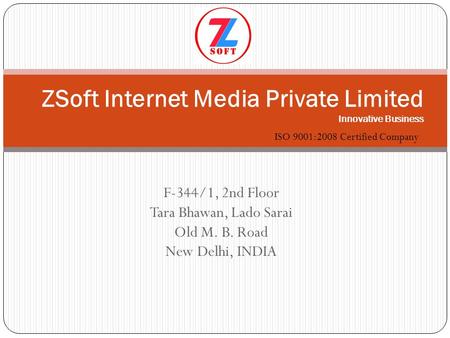 F-344/1, 2nd Floor Tara Bhawan, Lado Sarai Old M. B. Road New Delhi, INDIA ZSoft Internet Media Private Limited Innovative Business ISO 9001:2008 Certified.