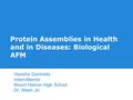 Protein Assemblies in Health and in Diseases: Biological AFM Havisha Garimella Intern/Mentor Mount Hebron High School Dr. Albert Jin.