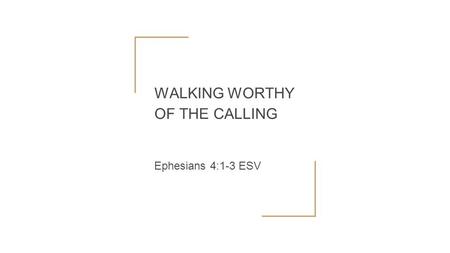 WALKING WORTHY OF THE CALLING Ephesians‬ ‭4:1-3‬ ‭ESV ‬‬