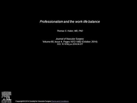 Professionalism and the work-life balance Thomas S. Huber, MD, PhD Journal of Vascular Surgery Volume 60, Issue 4, Pages 1072-1082 (October 2014) DOI: