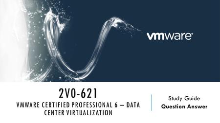 2V0-621 VMWARE CERTIFIED PROFESSIONAL 6 – DATA CENTER VIRTUALIZATION Study Guide Question Answer.
