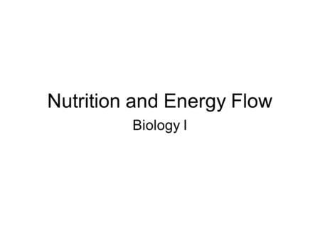 Nutrition and Energy Flow Biology I. Lesson Objectives Describe the flow of energy through an ecosystem. Identify the ultimate energy source for photosynthetic.