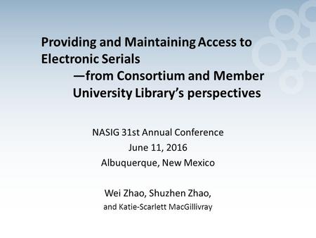 Providing and Maintaining Access to Electronic Serials —from Consortium and Member University Library’s perspectives NASIG 31st Annual Conference June.