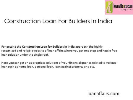 Construction Loan For Builders In India loanaffairs.com For getting the Construction Loan for Builders in India approach the highly recognized and reliable.