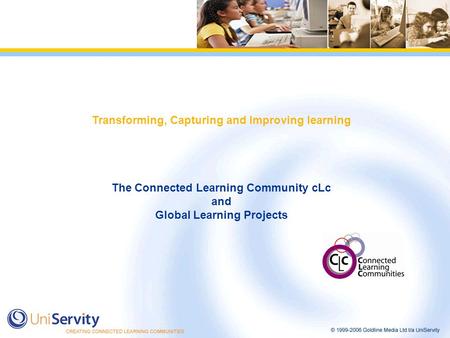 Transforming, Capturing and Improving learning The Connected Learning Community cLc and Global Learning Projects.