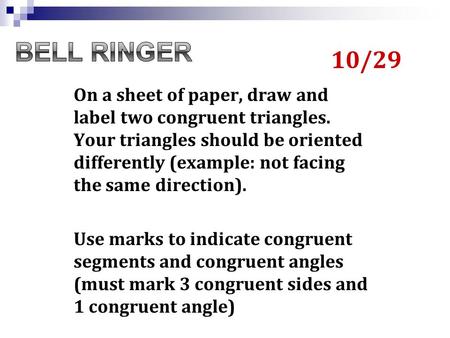 On a sheet of paper, draw and label two congruent triangles. Your triangles should be oriented differently (example: not facing the same direction). Use.