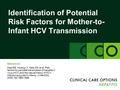 Identification of Potential Risk Factors for Mother-to- Infant HCV Transmission Slideset on: Mast EE, Hwang LY, Seto DS, et al. Risk factors for perinatal.