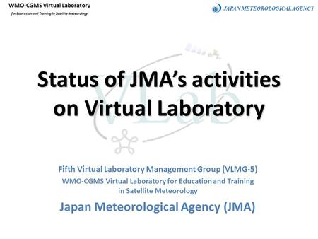 Status of JMA’s activities on Virtual Laboratory Fifth Virtual Laboratory Management Group (VLMG-5) WMO-CGMS Virtual Laboratory for Education and Training.