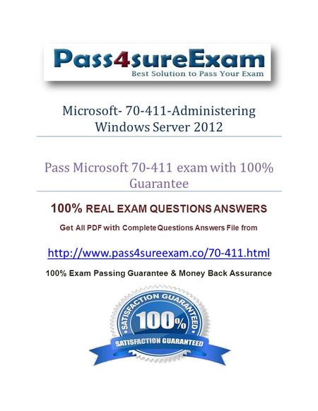 Microsoft- 70-411-Administering Windows Server 2012 Pass Microsoft 70-411 exam with 100% Guarantee 100% REAL EXAM QUESTIONS ANSWERS Get All PDF with Complete.