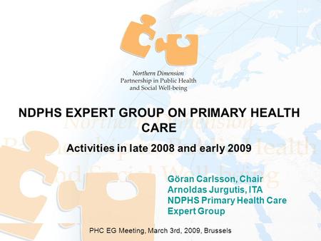 Göran Carlsson, Chair Arnoldas Jurgutis, ITA NDPHS Primary Health Care Expert Group NDPHS EXPERT GROUP ON PRIMARY HEALTH CARE Activities in late 2008 and.