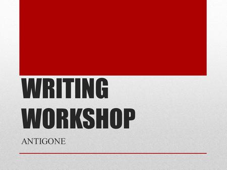 WRITING WORKSHOP ANTIGONE. Graphic Organizer Today you will begin by writing your thesis and choosing your supporting details First step: choose what.