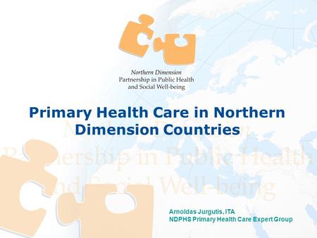 Arnoldas Jurgutis, ITA NDPHS Primary Health Care Expert Group Primary Health Care in Northern Dimension Countries.
