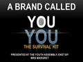 THE SURVIVAL KIT A BRAND CALLED YOU PRESENTED AT THE YOUTH ASSEMBLY, EKET BY MRS MARGRET.