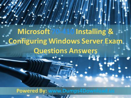 Microsoft 70-410 Installing & Configuring Windows Server Exam Questions Answers Powered By: www.Dumps4Download.us.