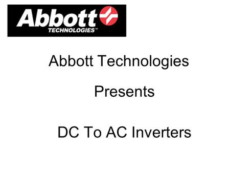 Abbott Technologies Presents DC To AC Inverters. DC To AC Power Inverters change direct current (DC) to Alternating current (AC).