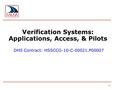 Verification Systems: Applications, Access, & Pilots DHS Contract: HSSCCG-10-C-00021.P00007 1.