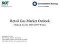 Retail Gas Market Outlook September 22, 2004 Ron Jennings, Director Gas Supply Laurie Duhan, Director Gas Pricing and Tariffs Don Dasher, Director of Community.
