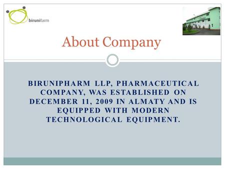 BIRUNIPHARM LLP, PHARMACEUTICAL COMPANY, WAS ESTABLISHED ON DECEMBER 11, 2009 IN ALMATY AND IS EQUIPPED WITH MODERN TECHNOLOGICAL EQUIPMENT. About Company.