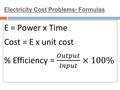 Electricity Cost Problems- Formulas. Example Questions Electricity Costs 14.7 cents/kWh. If my total bill is $38.22, how many kWh were used? G Rate =
