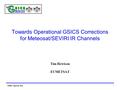 GRWG Agenda Item Towards Operational GSICS Corrections for Meteosat/SEVIRI IR Channels Tim Hewison EUMETSAT 1.