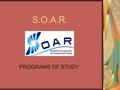 S.O.A.R. PROGRAMS OF STUDY. MISSION STATEMENT To Prepare students for college and careers in a diverse, high performing workforce.