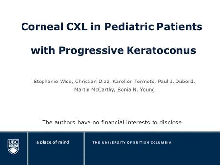 Corneal CXL in Pediatric Patients with Progressive Keratoconus Stephanie Wise, Christian Diaz, Karolien Termote, Paul J. Dubord, Martin McCarthy, Sonia.