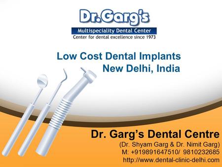 Dr. Garg’s Dental Centre (Dr. Shyam Garg & Dr. Nimit Garg) M: +919891647510/ 9810232685