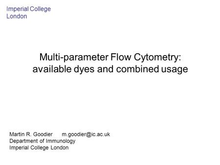 Multi-parameter Flow Cytometry: available dyes and combined usage Martin R. Goodier Department of Immunology Imperial College London.