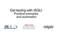 Get testing with tSQLt Practical examples and automation Steve Jones SQLServerCentral Red Gate Software.