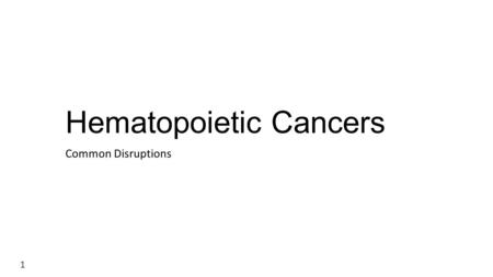 Hematopoietic Cancers Common Disruptions 1. 2 3.