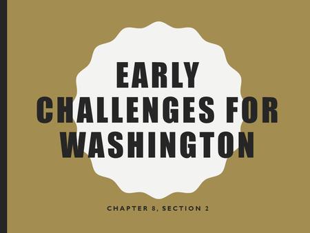EARLY CHALLENGES FOR WASHINGTON CHAPTER 8, SECTION 2.