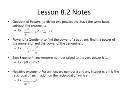 Lesson 8.2 Notes Quotient of Powers- to divide two powers that have the same base, subtract the exponents – Ex: Power of a Quotient- to find the power.