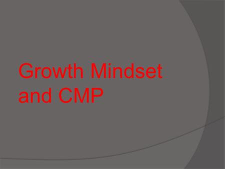 Growth Mindset and CMP. Many kids give up too easily, many kids say they “can’t do math”, many kids won’t get involved for fear of making a mistake….maybe.