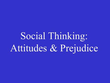 Social Thinking: Attitudes & Prejudice. What is an attitude? Predisposition to evaluate some people, groups, or issues in a particular way Can be negative.