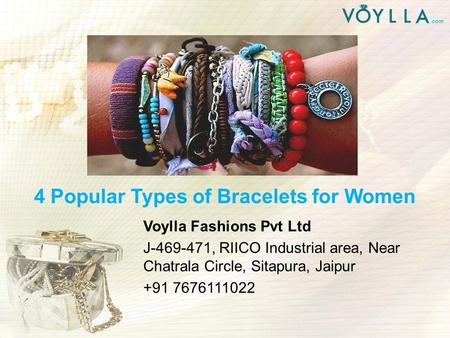 4 Popular Types of Bracelets for Women Voylla Fashions Pvt Ltd J-469-471, RIICO Industrial area, Near Chatrala Circle, Sitapura, Jaipur +91 7676111022.