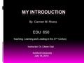 By Carmen M. Rivera EDU 650 Teaching, Learning and Leading in the 21 st Century Instructor: Dr, Eileen Dial Ashford University July 14, 2014.