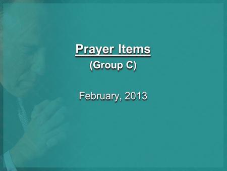 Prayer Items (Group C) February, 2013 Prayer Items (Group C) February, 2013.