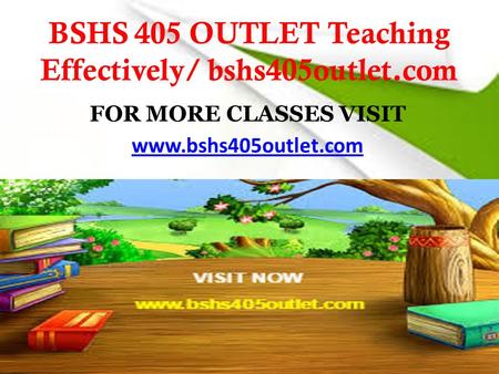 BSHS 405 OUTLET Teaching Effectively/ bshs405outlet.com FOR MORE CLASSES VISIT www.bshs405outlet.com.