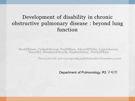 Development of disability in chronic obstructive pulmonary disease : beyond lung function MarkDEisner, CarlosIribarren, PaulDBlanc, EdwardHYelin, LynnAckerson,