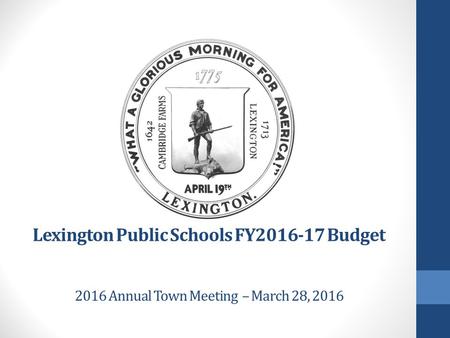 Lexington Public Schools FY2016-17 Budget 2016 Annual Town Meeting – March 28, 2016.