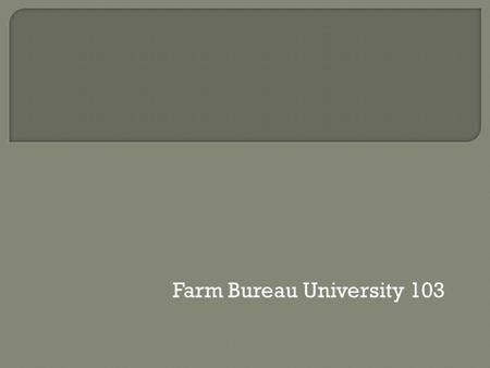 Farm Bureau University 103. Please stand if they’ve ever attended a meeting. Remain standing if they’ve ever attended a meeting that went too long.