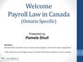 Welcome Payroll Law in Canada (Ontario Specific) Disclaimer: All information provided is from Canada Revenue Agency and Canada Labour Department. Confer.