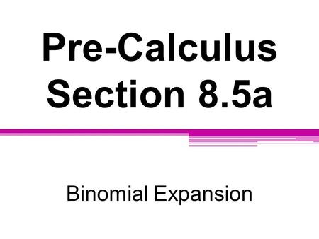 Pre-Calculus Section 8.5a Binomial Expansion. Calculator Help Graphing calculator has n C r button. Math - PRB - nCr You must enter the n# before.