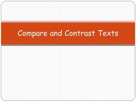 Compare and Contrast Texts. Why compare and contrast texts? It deepens your knowledge of the text. When doing research, comparing sources helps you figure.
