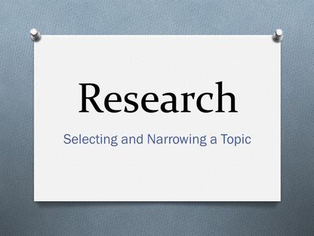 Research Selecting and Narrowing a Topic. Report or Research Report About a topic Summary of information Retelling of facts Research Investigation of.