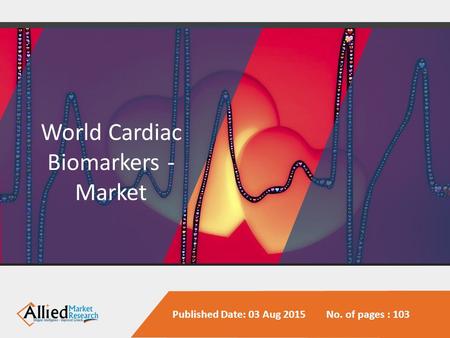 Published Date: 03 Aug 2015 No. of pages : 103 World Cardiac Biomarkers - Market.