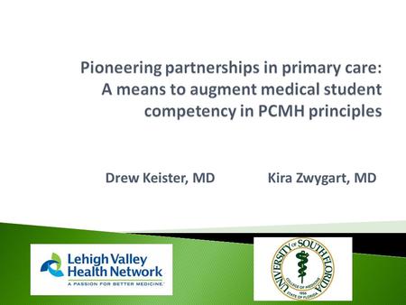 Drew Keister, MD Kira Zwygart, MD.  Define the audience  The USF primary care clerkship background & structure  The USF-LVH partnership  Addition.