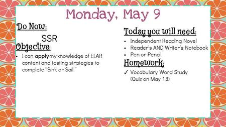 Monday, May 9 Do Now: SSR Homework: ✓ Vocabulary Word Study (Quiz on May 13) Objective: I can apply my knowledge of ELAR content and testing strategies.